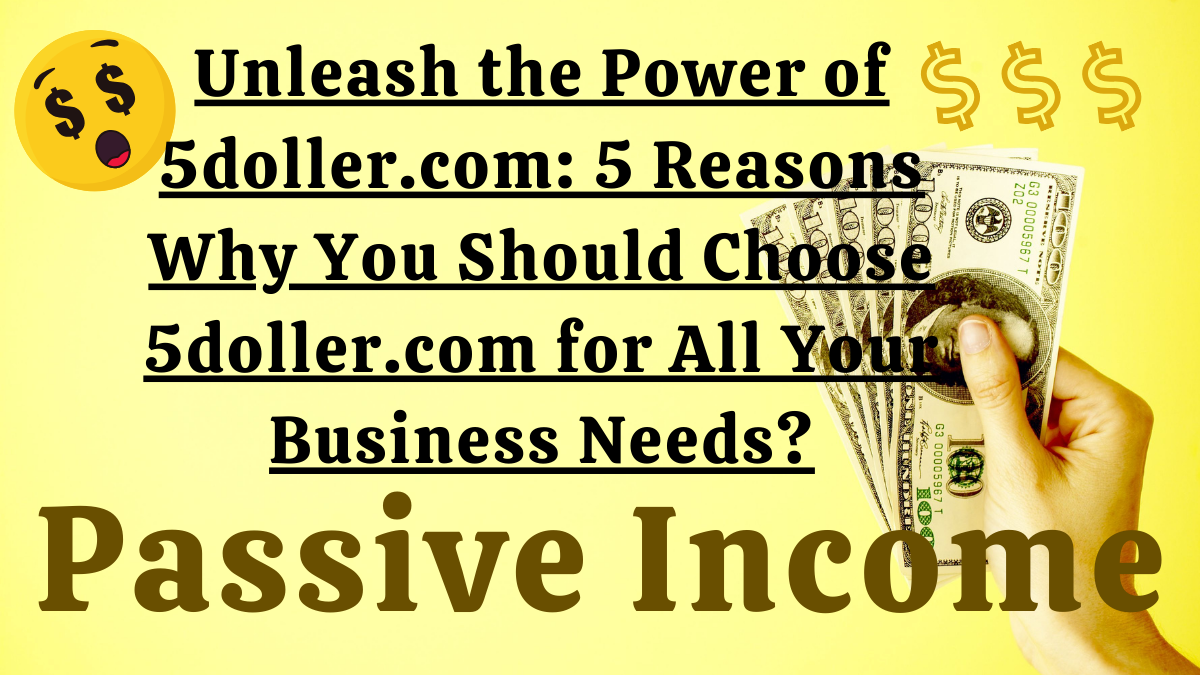 Unleash the Power of 5doller.com: 5 Reasons Why You Should Choose 5doller.com for All Your Business Needs?